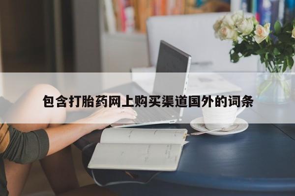 打胎药 私人包含打胎药网上购买渠道国外的词条