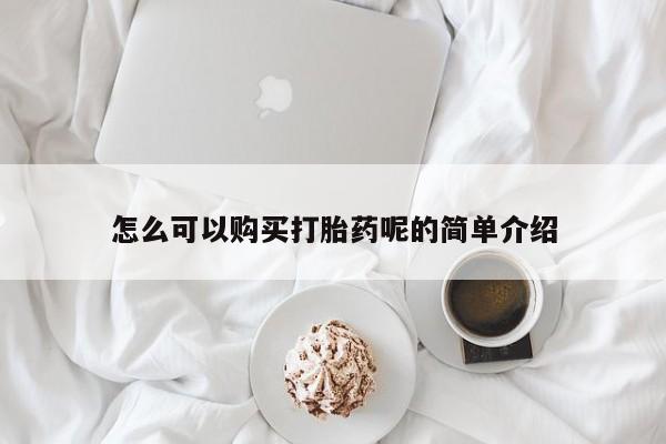 打胎药 私人怎么可以购买打胎药呢的简单介绍